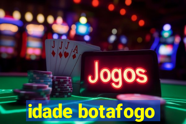 idade botafogo